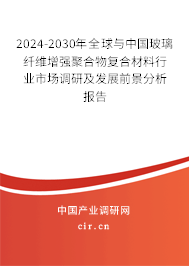 2024-2030年全球與中國玻璃纖維增強(qiáng)聚合物復(fù)合材料行業(yè)市場調(diào)研及發(fā)展前景分析報告 2024-2030年全球與中國玻璃纖維增強(qiáng)聚合物復(fù)合材料行業(yè)市場調(diào)研及發(fā)展前景分析報告