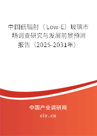 中國低輻射(Low-E)玻璃市場調(diào)查研究與發(fā)展前景預(yù)測報告(2025-2031年) 中國低輻射(Low-E)玻璃市場調(diào)查研究與發(fā)展前景預(yù)測報告(2025-2031年)