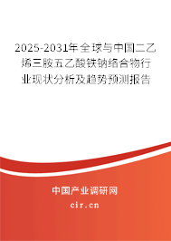 2025-2031年全球與中國二乙烯三胺五乙酸鐵鈉絡合物行業(yè)現(xiàn)狀分析及趨勢預測報告