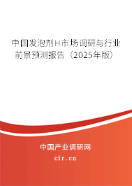 中國發(fā)泡劑H市場調(diào)研與行業(yè)前景預(yù)測報告(2025年版) 中國發(fā)泡劑H市場調(diào)研與行業(yè)前景預(yù)測報告(2025年版)