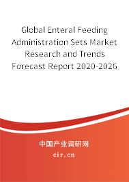 Global Enteral Feeding Administration Sets Market Research and Trends Forecast Report 2020-2026 Global Enteral Feeding Administration Sets Market Research and Trends Forecast Report 2020-2026