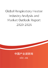 Global Respiratory Heater Industry Analysis and Market Outlook Report 2020-2026 Global Respiratory Heater Industry Analysis and Market Outlook Report 2020-2026