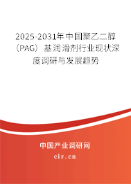 2025-2031年中國(guó)聚乙二醇(PAG)基潤(rùn)滑劑行業(yè)現(xiàn)狀深度調(diào)研與發(fā)展趨勢(shì) 2025-2031年中國(guó)聚乙二醇(PAG)基潤(rùn)滑劑行業(yè)現(xiàn)狀深度調(diào)研與發(fā)展趨勢(shì)