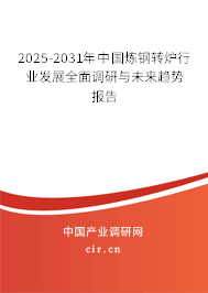 2025-2031年中國(guó)煉鋼轉(zhuǎn)爐行業(yè)發(fā)展全面調(diào)研與未來(lái)趨勢(shì)報(bào)告 2025-2031年中國(guó)煉鋼轉(zhuǎn)爐行業(yè)發(fā)展全面調(diào)研與未來(lái)趨勢(shì)報(bào)告