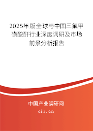 2025年版全球與中國三氟甲磺酸酐行業(yè)深度調(diào)研及市場前景分析報告