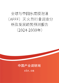 全球與中國水成膜泡沫(AFFF)滅火劑行業(yè)調(diào)查分析及發(fā)展趨勢預(yù)測報告(2024-2030年) 全球與中國水成膜泡沫(AFFF)滅火劑行業(yè)調(diào)查分析及發(fā)展趨勢預(yù)測報告(2024-2030年)