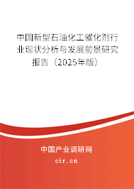 中國新型石油化工催化劑行業(yè)現(xiàn)狀分析與發(fā)展前景研究報(bào)告(2025年版) 中國新型石油化工催化劑行業(yè)現(xiàn)狀分析與發(fā)展前景研究報(bào)告(2025年版)