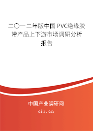 二〇一二年版中國PVC絕緣膠帶產(chǎn)品上下游市場調(diào)研分析報告 二〇一二年版中國PVC絕緣膠帶產(chǎn)品上下游市場調(diào)研分析報告