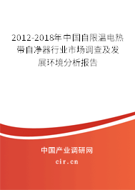 2012-2018年中國自限溫電熱帶自凈器行業(yè)市場調(diào)查及發(fā)展環(huán)境分析報告 2012-2018年中國自限溫電熱帶自凈器行業(yè)市場調(diào)查及發(fā)展環(huán)境分析報告