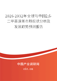 2026-2032年全球與中國2,6-二甲基溴苯市場現(xiàn)狀分析及發(fā)展趨勢預(yù)測報告 2026-2032年全球與中國2,6-二甲基溴苯市場現(xiàn)狀分析及發(fā)展趨勢預(yù)測報告