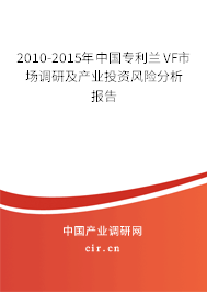 2010-2015年中國(guó)專(zhuān)利蘭VF市場(chǎng)調(diào)研及產(chǎn)業(yè)投資風(fēng)險(xiǎn)分析報(bào)告 2010-2015年中國(guó)專(zhuān)利蘭VF市場(chǎng)調(diào)研及產(chǎn)業(yè)投資風(fēng)險(xiǎn)分析報(bào)告
