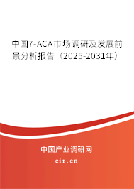 中國7-ACA市場調(diào)研及發(fā)展前景分析報告(2025-2031年) 中國7-ACA市場調(diào)研及發(fā)展前景分析報告(2025-2031年)