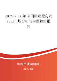 2025-2031年中國(guó)肺癌靶向藥行業(yè)市場(chǎng)分析與前景趨勢(shì)報(bào)告 2025-2031年中國(guó)肺癌靶向藥行業(yè)市場(chǎng)分析與前景趨勢(shì)報(bào)告
