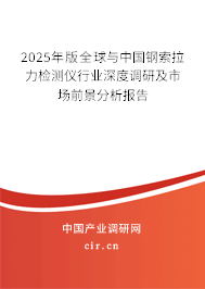 2025年版全球與中國鋼索拉力檢測儀行業(yè)深度調(diào)研及市場前景分析報(bào)告
