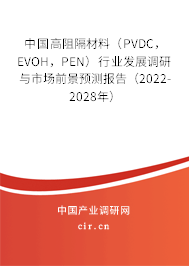 中國高阻隔材料（PVDC，EVOH，PEN）行業(yè)發(fā)展調研與市場前景預測報告（2022-2028年）