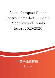 Global Compact Robot Controller Market In-Depth Research and Trends Report 2020-2026 Global Compact Robot Controller Market In-Depth Research and Trends Report 2020-2026