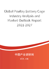 Global Poultry Battery Cage Industry Analysis and Market Outlook Report 2021-2027 Global Poultry Battery Cage Industry Analysis and Market Outlook Report 2021-2027