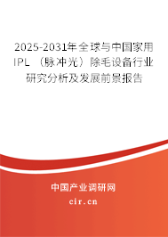 2025-2031年全球與中國家用IPL (脈沖光)除毛設(shè)備行業(yè)研究分析及發(fā)展前景報(bào)告 2025-2031年全球與中國家用IPL (脈沖光)除毛設(shè)備行業(yè)研究分析及發(fā)展前景報(bào)告