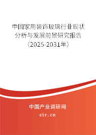 中國家用裝飾玻璃行業(yè)現(xiàn)狀分析與發(fā)展前景研究報告(2025-2031年) 中國家用裝飾玻璃行業(yè)現(xiàn)狀分析與發(fā)展前景研究報告(2025-2031年)