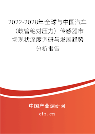 2022-2028年全球與中國汽車(歧管絕對壓力)傳感器市場現(xiàn)狀深度調(diào)研與發(fā)展趨勢分析報告 2022-2028年全球與中國汽車(歧管絕對壓力)傳感器市場現(xiàn)狀深度調(diào)研與發(fā)展趨勢分析報告