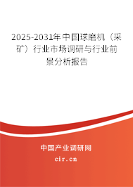 2025-2031年中國球磨機(jī)(采礦)行業(yè)市場調(diào)研與行業(yè)前景分析報(bào)告 2025-2031年中國球磨機(jī)(采礦)行業(yè)市場調(diào)研與行業(yè)前景分析報(bào)告