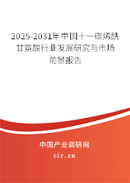 2025-2031年中國(guó)十一碳烯酰甘氨酸行業(yè)發(fā)展研究與市場(chǎng)前景報(bào)告