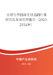 全球與中國再生硅晶圓行業(yè)研究及發(fā)展前景報告(2025-2031年) 全球與中國再生硅晶圓行業(yè)研究及發(fā)展前景報告(2025-2031年)