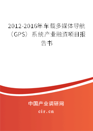 2012-2016年車載多媒體導(dǎo)航（GPS）系統(tǒng)產(chǎn)業(yè)融資項(xiàng)目報(bào)告書
