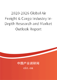 2020-2026 Global Air Freight & Cargo Industry In-Depth Research and Market Outlook Report