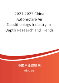 2021-2027 China Automotive Air Conditionings Industry In-Depth Research and Trends Analysis Report 2021-2027 China Automotive Air Conditionings Industry In-Depth Research and Trends Analysis Report