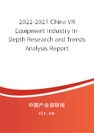 2022-2027 China VR Equipment Industry In-Depth Research and Trends Analysis Report