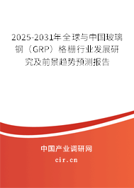 2025-2031年全球與中國玻璃鋼（GRP）格柵行業(yè)發(fā)展研究及前景趨勢預(yù)測報告