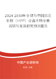 2024-2030年全球與中國高壓處理(HPP)設備市場全面調研與發(fā)展趨勢預測報告 2024-2030年全球與中國高壓處理(HPP)設備市場全面調研與發(fā)展趨勢預測報告