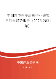 中國(guó)高中檔多層板行業(yè)研究與前景趨勢(shì)報(bào)告（2025-2031年）