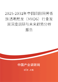 2025-2031年中國高阻隔芳香族透明尼龍(MXD6)行業(yè)發(fā)展深度調(diào)研與未來趨勢分析報(bào)告 2025-2031年中國高阻隔芳香族透明尼龍(MXD6)行業(yè)發(fā)展深度調(diào)研與未來趨勢分析報(bào)告