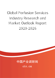 Global Perfusion Services Industry Research and Market Outlook Report 2020-2026 Global Perfusion Services Industry Research and Market Outlook Report 2020-2026