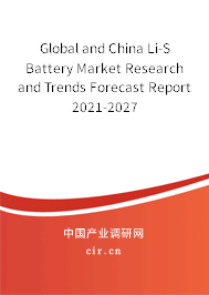 Global and China Li-S Battery Market Research and Trends Forecast Report 2021-2027 Global and China Li-S Battery Market Research and Trends Forecast Report 2021-2027