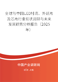 全球與中國(guó)LED襯底、外延片及芯片行業(yè)現(xiàn)狀調(diào)研與未來發(fā)展趨勢(shì)分析報(bào)告（2025年）