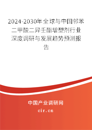 2024-2030年全球與中國(guó)鄰苯二甲酸二異壬酯增塑劑行業(yè)深度調(diào)研與發(fā)展趨勢(shì)預(yù)測(cè)報(bào)告 2024-2030年全球與中國(guó)鄰苯二甲酸二異壬酯增塑劑行業(yè)深度調(diào)研與發(fā)展趨勢(shì)預(yù)測(cè)報(bào)告