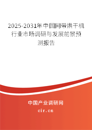 2025-2031年中國網(wǎng)帶烘干機行業(yè)市場調(diào)研與發(fā)展前景預(yù)測報告 2025-2031年中國網(wǎng)帶烘干機行業(yè)市場調(diào)研與發(fā)展前景預(yù)測報告
