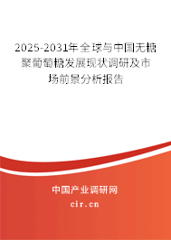2025-2031年全球與中國無糖聚葡萄糖發(fā)展現(xiàn)狀調(diào)研及市場前景分析報告 2025-2031年全球與中國無糖聚葡萄糖發(fā)展現(xiàn)狀調(diào)研及市場前景分析報告