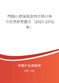 中國小球藻提取物市場分析與前景趨勢報(bào)告(2025-2031年) 中國小球藻提取物市場分析與前景趨勢報(bào)告(2025-2031年)