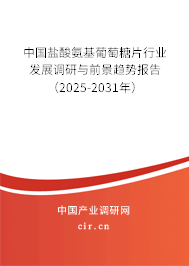 中國鹽酸氨基葡萄糖片行業(yè)發(fā)展調(diào)研與前景趨勢報告(2025-2031年) 中國鹽酸氨基葡萄糖片行業(yè)發(fā)展調(diào)研與前景趨勢報告(2025-2031年)