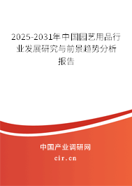 2025-2031年中國園藝用品行業(yè)發(fā)展研究與前景趨勢分析報告 2025-2031年中國園藝用品行業(yè)發(fā)展研究與前景趨勢分析報告