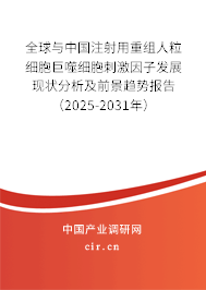 全球與中國(guó)注射用重組人粒細(xì)胞巨噬細(xì)胞刺激因子發(fā)展現(xiàn)狀分析及前景趨勢(shì)報(bào)告(2025-2031年) 全球與中國(guó)注射用重組人粒細(xì)胞巨噬細(xì)胞刺激因子發(fā)展現(xiàn)狀分析及前景趨勢(shì)報(bào)告(2025-2031年)