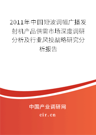 2011年中國短波調(diào)幅廣播發(fā)射機產(chǎn)品供需市場深度調(diào)研分析及行業(yè)風投戰(zhàn)略研究分析報告 2011年中國短波調(diào)幅廣播發(fā)射機產(chǎn)品供需市場深度調(diào)研分析及行業(yè)風投戰(zhàn)略研究分析報告