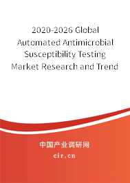 2020-2026 Global Automated Antimicrobial Susceptibility Testing Market Research and Trends Forecast Report 2020-2026 Global Automated Antimicrobial Susceptibility Testing Market Research and Trends Forecast Report