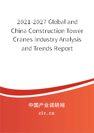 2021-2027 Global and China Construction Tower Cranes Industry Analysis and Trends Report 2021-2027 Global and China Construction Tower Cranes Industry Analysis and Trends Report