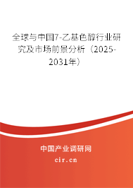 全球與中國7-乙基色醇行業(yè)研究及市場前景分析(2025-2031年) 全球與中國7-乙基色醇行業(yè)研究及市場前景分析(2025-2031年)