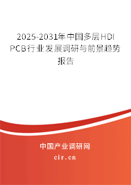 2025-2031年中國多層HDI PCB行業(yè)發(fā)展調研與前景趨勢報告 2025-2031年中國多層HDI PCB行業(yè)發(fā)展調研與前景趨勢報告